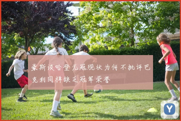 豪斯谈哈登无冠现状为何不批评巴克利同样缺乏冠军荣誉